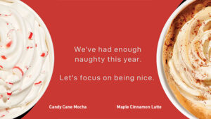 We've had enough naughty this year. Let's focus on being nice. Candy Can Mocha. Maple Cinnamon Latte.
